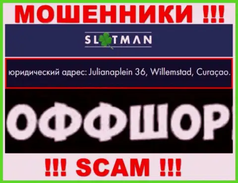 SlotMan - это противоправно действующая компания, расположенная в офшоре Julianaplein 36, Willemstad, Curaçao, осторожнее